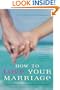 How to Love Your Marriage: Making Your Closest Relationship Work