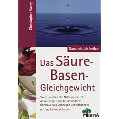 Das S�ure - Basen - Gleichgewicht. Die Quelle f�r Vitalit�t und Wohlbefinden