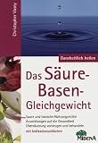 Das S�ure - Basen - Gleichgewicht. Die Quelle f�r Vitalit�t und Wohlbefinden