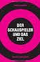 Der Schauspieler und das Ziel: �ngste und Blockaden �berwinden