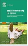 Beckenbodentraining f&uuml;r M&auml;nner: Harninkontinenz und Erektionsst&ouml;rungen mindern und &uuml;berwinden - Ute Michaelis
