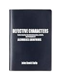 DEFECTIVE CHARACTERS: Understanding the Underlying Ideas, Beliefs and Principles of ALCOHOLICS ANONYMOUS
