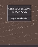 A Series of Lessons in Raja Yoga