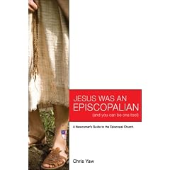 Jesus Was An Episcopalian (And You Can Be One Too!): A Newcomer's Guide to the Episcopal... by Chris Yaw