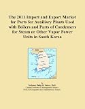 41V Ow6utvL. SL160  The 2011 Import and Export Market for Parts for Auxiliary Plants Used with Boilers and Parts of Condensers for Steam or Other Vapor Power Units in South Korea