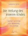 Die Heilung des inneren Kindes: Sieben Schritte zur Befreiung des Selbst