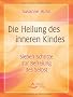 Die Heilung des inneren Kindes: Sieben Schritte zur Befreiung des Selbst