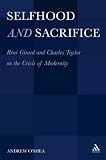 Selfhood and Sacrifice: Ren Girard and Charles Taylor on the Crisis of Modernity