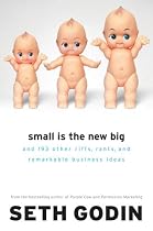 Small Is the New Big: and 183 Other Riffs, Rants, and Remarkable Business Ideas