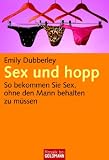 Sex und hopp: So bekommen Sie Sex, ohne den Mann behalten zu m&uuml;ssen - Emily Dubberley