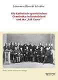 Die Katholisch-apostolischen Gemeinden in Deutschland und der "Fall Geyer": Dritte, leicht verbesserte Auflage
