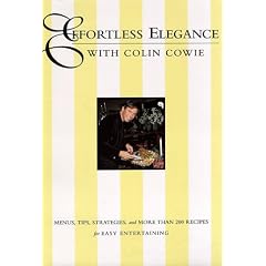 Effortless Elegance With Colin Cowie: Menus, Tips, Strategies, and More Than 200 Recipes