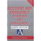 Accident and Emergency: Diagnosis and Management (Hodder Arnold Publication) by  Anthony F. T. Brown