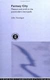 Fantasy City: Pleasure and Profit in the Postmodern Metropolis