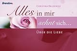 Alles in mir sehnt sich .. - &Uuml;ber die Liebe - Christina Brudereck, Christina Riecke