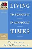 Living Victoriously in Difficult Times (40-Minute Bible Studies)