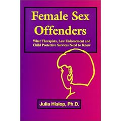 Female Sex Offenders: What Therapists, Law Enforcement and Child Protective Services Need to Know