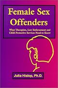 Female Sex Offenders: What Therapists, Law Enforcement and Child Protective Services Need to Know