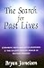 The Search for Past Lives: Exploring Reincarnation's Mysteries & The Amazing Power Of Past-Life Therapy