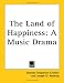 Search : The Land of Happiness: A Music Drama