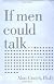 If Men Could Talk: Here's What They'd Say