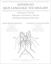 Advanced Sign Language Vocabulary: A Resource Text for Educators, Interpreters, Parents, and Sign Language Instructors