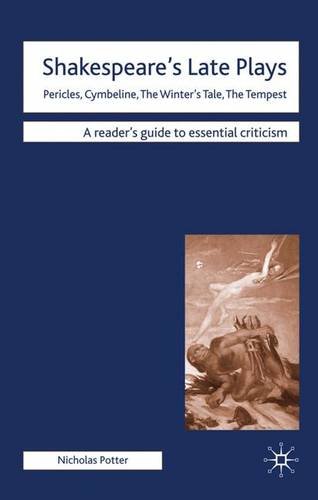 Shakespeare's Late Plays: Pericles, Cymbeline, The Winter's Tale, The Tempest (Readers' Guides to Essential Criticism), by Nicholas Potter Shakespeare's Late Plays: Pericles, Cymbeline, The Winter's Tale, The Tempest (Readers' Guides to Essential Criticism), by Nicholas Potter