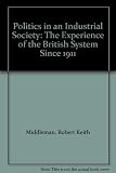 Politics in industrial society : the experience of the British system since 1911 : [by] Keith Middlemas