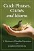 Catch Phrases, Cliches and Idioms: A Dictionary of Familiar Expressions