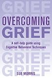 Overcoming Grief: A Self-Help Guide Using Cognitive Behavioral Techniques