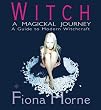 Witch: A Magickal Journey - A Guide to Modern Witchcraft