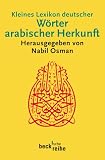 Kleines Lexikon deutscher W�rter arabischer Herkunft: Rund 500 W�rter mit ihrer urspr�nglichen arabischen Bedeutung und ihrer geschichtlichen Wandlung
