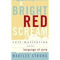 A Bright Red Scream: Self-Mutilation and the Language of Pain
