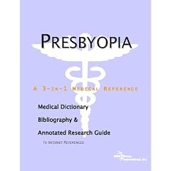 Presbyopia - A Medical Dictionary, Bibliography, and Annotated Research Guide to Internet... by ICON Health Publications