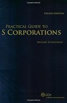 Practical Guide to S Corporations (Fourth Edition) (Practical Guides) Practical Guide to S Corporations (Fourth Edition) (Practical Guides)