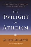 The Twilight Of Atheism : The Rise And Fall Of Disbelief In The Modern World