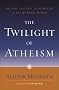 The Twilight of Atheism: The Rise and Fall of Disbelief in the Modern World