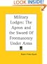 Military Lodges: The Apron and the Sword of Freemasonry Under Arms