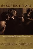 The Subject in Art: Portraiture and the Birth of the Modern