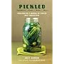 Pickled: Vegetables, Fruits, Roots, More--Preserving a World of Tastes and Traditions