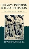 The Awe-Inspiring Rites of Initiation: The Origins of the Rcia Edward Yarnold