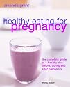 Healthy Eating for Pregnancy: The Complete Guide to a Healthy Diet Before, During and After Pregnancy