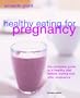 Healthy Eating for Pregnancy: The Complete Guide to a Healthy Diet Before, During and After Pregnancy