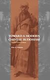 Toward a Modern Chinese Buddhism: Taixus Reforms