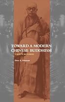 Toward a Modern Chinese Buddhism: Taixu's Reforms Toward a Modern Chinese Buddhism: Taixu's Reforms