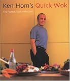 Ken Hom s Quick Wok: The Fastest Food in the East