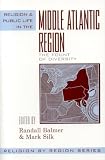 Religion and Public Life in the Middle Atlantic Region: Fount of Diversity (Religion By Region)