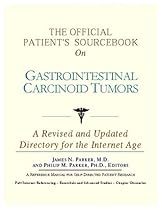 The Official Patient's Sourcebook on Gastrointestinal Carcinoid Tumors: A Revised and Updated Directory for the Internet Age The Official Patient's Sourcebook on Gastrointestinal Carcinoid Tumors: A Revised and Updated Directory for the Internet Age