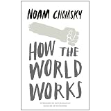 How the World Works ~ Noam Chomsky