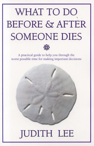 what to do before  after someone dies a practical guide to help you through the worse possible time for making
